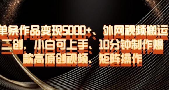 单条作品变现5000+、外网视频搬运二创，小白可上手，10分钟制作爆款高原创视频，矩阵操作-虫2小屋