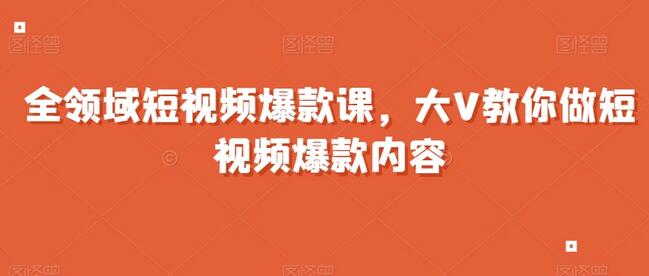 全领域短视频爆款课，全网两千万粉丝大V教你做短视频爆款内容-虫2小屋
