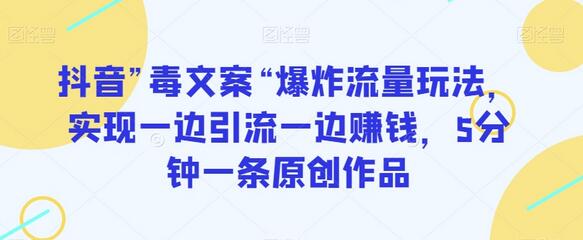 抖音”毒文案“爆炸流量玩法，实现一边引流一边赚钱，5分钟一条原创作品-虫2小屋