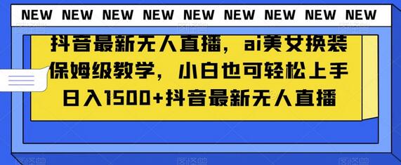 抖音最新无人直播，ai美女换装保姆级教学，小白也可轻松上手日入1500+-虫2小屋