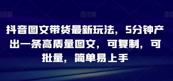 抖音图文带货最新玩法，5分钟产出一条高质量图文，可复制，可批量，简单易上手-虫2小屋