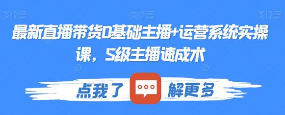 最新直播带货0基础主播+运营系统实操课，S级主播速成术-虫2小屋