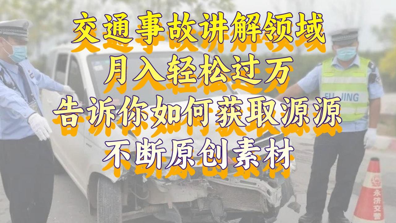 交通事故讲解领域，月入轻松过万，告诉你如何获取源源不断原创素材，视频号中视频收益高-虫2小屋