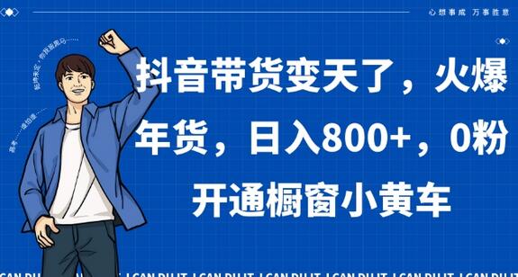 抖音带货变天了，火爆年货，日入800+，0粉开通橱窗小黄车-虫2小屋