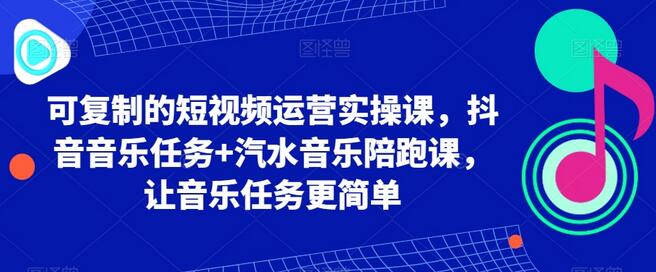 可复制的短视频运营实操课，抖音音乐任务+汽水音乐陪跑课，让音乐任务更简单-虫2小屋