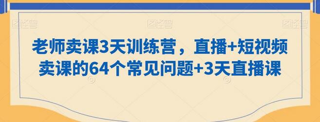 老师卖课3天训练营，直播+短视频卖课的64个常见问题+3天直播课-虫2小屋