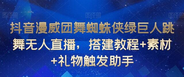 抖音漫威团舞蜘蛛侠绿巨人跳舞无人直播，搭建教程+素材+礼物触发助手-虫2小屋