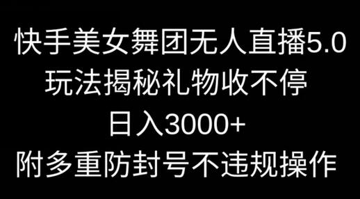 快手美女舞团无人直播5.0玩法，礼物收不停，日入3000+，内附多重防封号不违规操作-虫2小屋