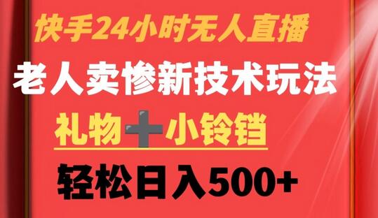 快手24小时无人直播，老人卖惨最新技术玩法，礼物+小铃铛，轻松日入500+-虫2小屋