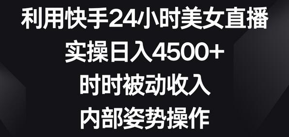 利用快手24小时美女直播，实操日入4500+，时时被动收入，内部姿势操作-虫2小屋