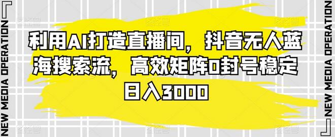 利用AI打造直播间，抖音无人蓝海搜索流，高效矩阵0封号稳定日入3000-虫2小屋