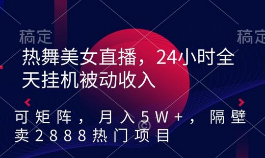 热舞美女直播，24小时全天挂机被动收入，可矩阵，月入5W+，隔壁卖2888热门项目-虫2小屋
