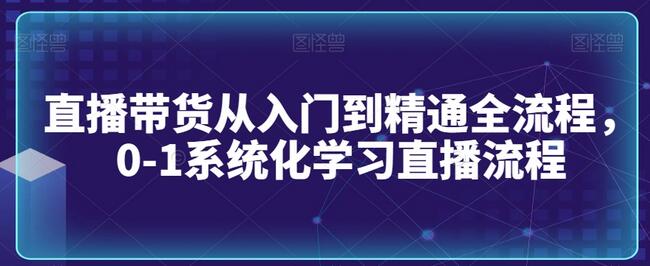 直播带货从入门到精通全流程，0-1系统化学习直播流程-虫2小屋