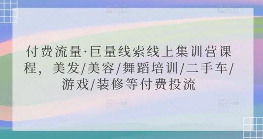 付费流量·巨量线索线上集训营课程，美发/美容/舞蹈培训/二手车/游戏/装修等付费投流-虫2小屋