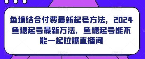 鱼塘结合付费最新起号方法，2024鱼塘起号最新方法，鱼塘起号能不能一起拉爆直播间-虫2小屋
