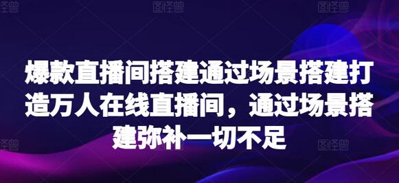 爆款直播间搭建通过场景搭建打造万人在线直播间，通过场景搭建弥补一切不足-虫2小屋