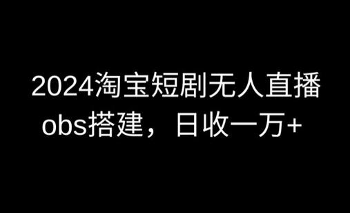 2024最新淘宝短剧无人直播，obs多窗口搭建，日收6000+-虫2小屋