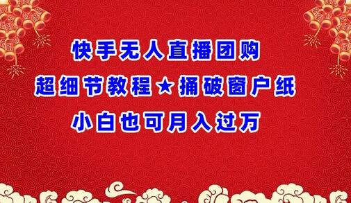 快手无人直播团购超细节教程★捅破窗户纸小白也可月人过万-虫2小屋