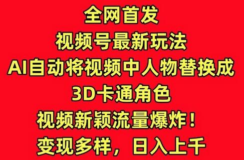 全网首发视频号最新玩法，AI自动将视频中人物替换成3D卡通角色，视频新颖流量爆炸-虫2小屋