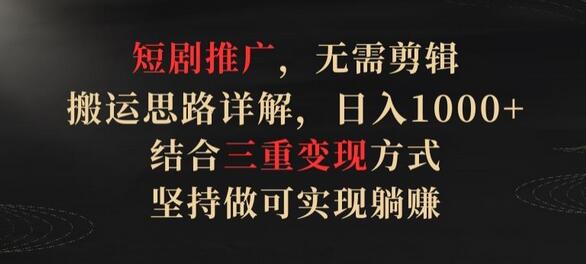 短剧推广，无需剪辑，搬运思路详解，日入1000+，结合三重变现方式，坚持做可实现躺赚-虫2小屋