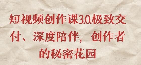 短视频创作课3.0.极致交付、深度陪伴，创作者的秘密花园-虫2小屋