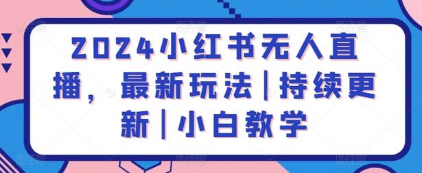 2024小红书无人直播，最新玩法|持续更新|小白教学-虫2小屋