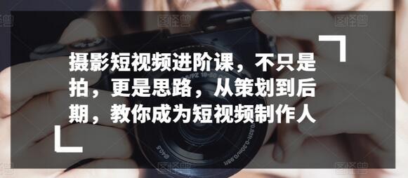 摄影短视频进阶课，不只是拍，更是思路，从策划到后期，教你成为短视频制作人-虫2小屋