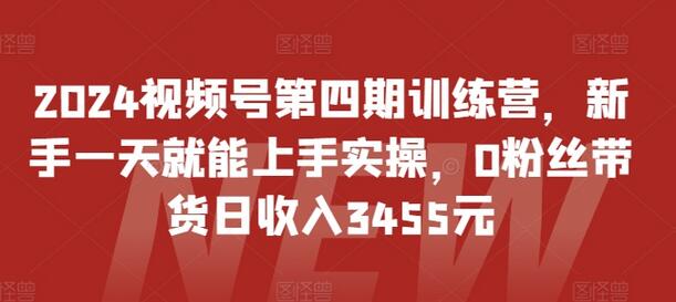 2024视频号第四期训练营，新手一天就能上手实操，0粉丝带货日收入3455元-虫2小屋