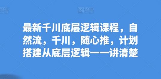 最新千川底层逻辑课程，自然流，千川，随心推，计划搭建从底层逻辑一一讲清楚-虫2小屋