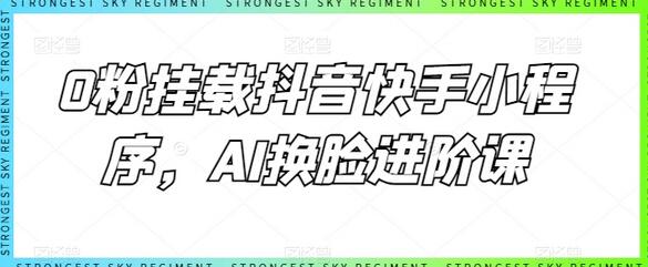 0粉挂载抖音快手小程序，AI换脸进阶课-虫2小屋