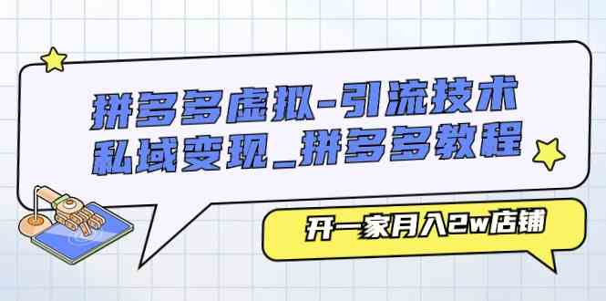 拼多多虚拟引流技术与私域变现-拼多多教程：开一家月入2w店铺-虫2小屋