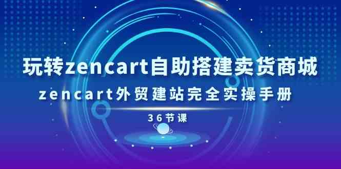 玩转zencart自助搭建卖货商城，zencart外贸建站完全实操手册（36节课）-虫2小屋