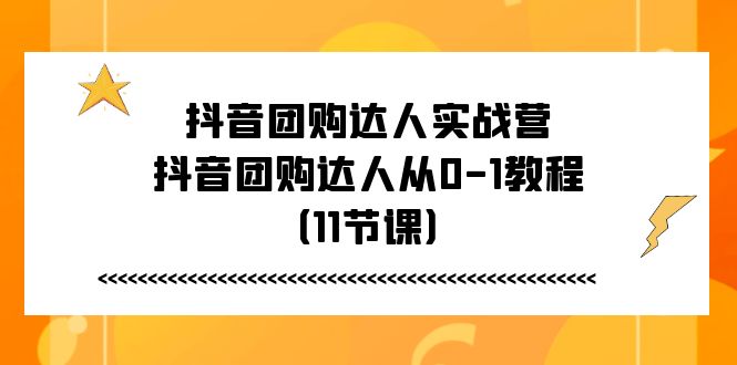 抖音团购达人实战营，抖音团购达人从0-1教程（11节课）-虫2小屋