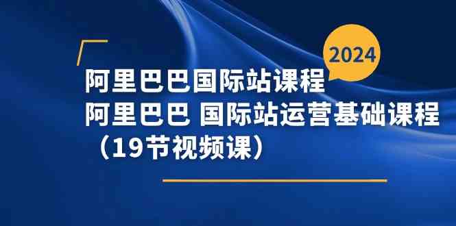 阿里巴巴国际站课程，阿里巴巴国际站运营基础课程（19节视频课）-虫2小屋