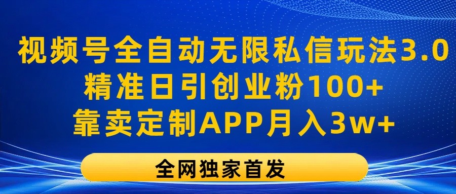 视频号全自动无限私信玩法3.0，精准日引创业粉100+，靠卖定制APP月入3w+-虫2小屋