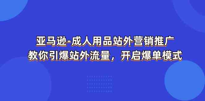 亚马逊成人用品站外营销推广，教你引爆站外流量，开启爆单模式-虫2小屋