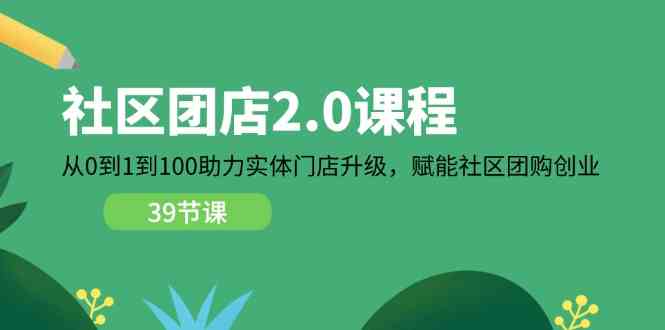 社区团店2.0课程，从0到1到100助力实体门店升级，赋能社区团购创业-虫2小屋