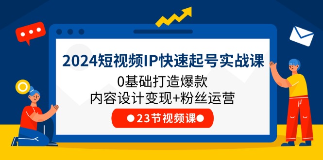 2024短视频IP快速起号实战课，0基础打造爆款内容设计变现+粉丝运营(23节)-虫2小屋