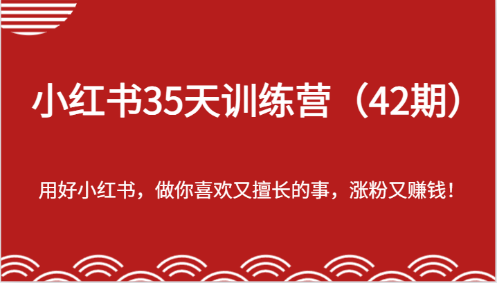 小红书35天训练营（42期）-用好小红书，做你喜欢又擅长的事，涨粉又赚钱！-虫2小屋