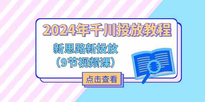 2024年千川投放教程，新思路+新投放（9节视频课）-虫2小屋