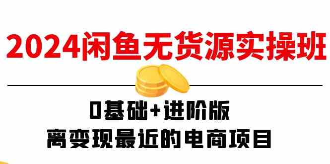 2024闲鱼无货源实操班：0基础+进阶版，离变现最近的电商项目（15节）-虫2小屋