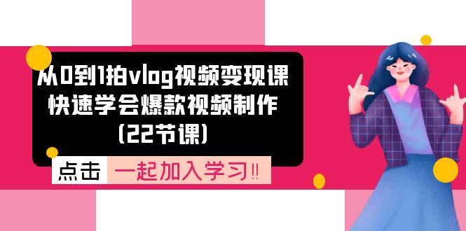从0到1拍vlog视频变现课：快速学会爆款视频制作（22节课）-虫2小屋