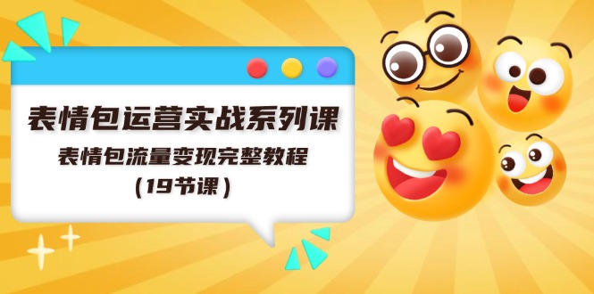 表情包运营实战系列课，表情包流量变现完整教程（19节课）-虫2小屋