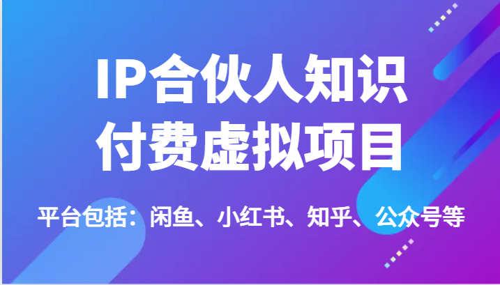 IP合伙人知识付费虚拟项目，包括：闲鱼、小红书、知乎、公众号等（51节）-虫2小屋
