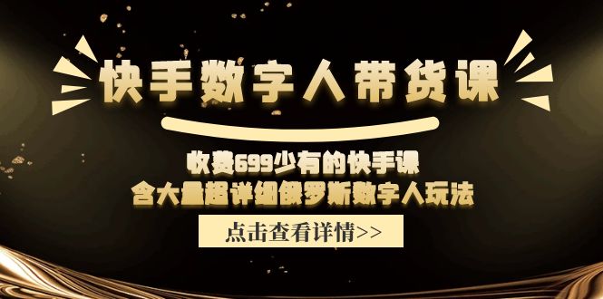 收费699少有的快手数字人带货课，含大量超详细俄罗斯数字人玩法-虫2小屋