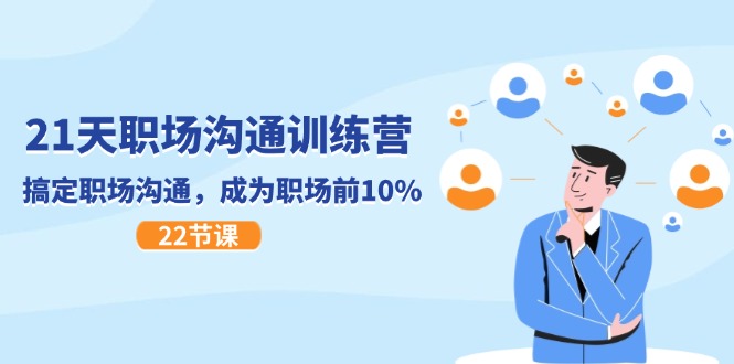 21天职场沟通特训营，搞定职场沟通，成为职场前10%（22节）-虫2小屋