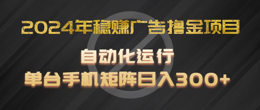 2024年稳赚广告撸金项目，全程自动化运行，单台手机就可以矩阵操作，日入300+-虫2小屋