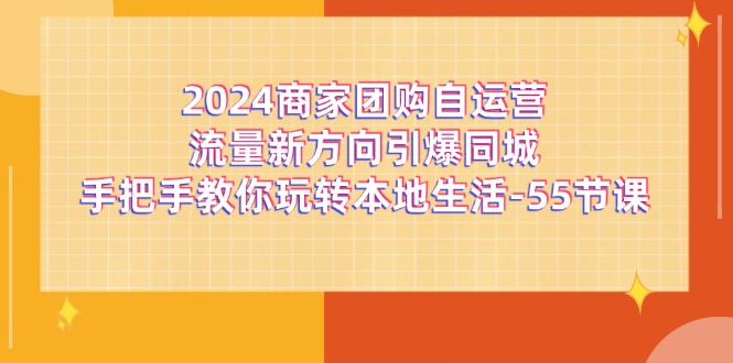 2024商家团购自运营流量新方向引爆同城，手把手教你玩转本地生活（67节完整版）-虫2小屋