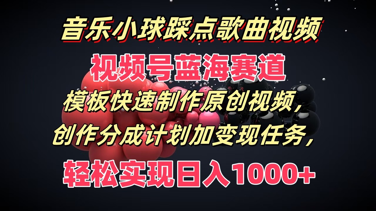 音乐小球踩点歌曲视频，视频号蓝海赛道，模板快速制作原创视频，分成计划加变现任务-虫2小屋