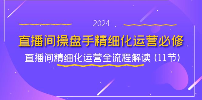 直播间操盘手精细化运营必修，直播间精细化运营全流程解读 (11节)-虫2小屋